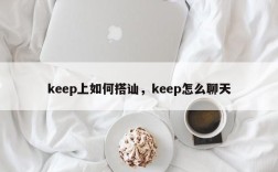 keep上如何搭讪，keep怎么聊天