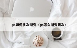 ps如何多次渐变（ps怎么渐变两次）