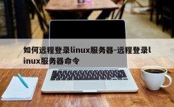 如何远程登录linux服务器-远程登录linux服务器命令