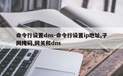 命令行设置dns-命令行设置ip地址,子网掩码,网关和dns