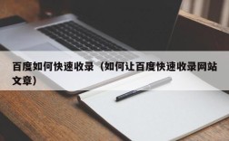 百度如何快速收录（如何让百度快速收录网站文章）