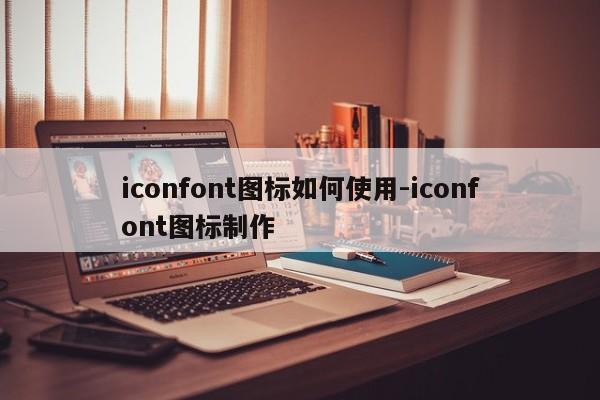 iconfont图标如何使用-iconfont图标制作-图1 iconfont图标如何使用-iconfont图标制作-图1