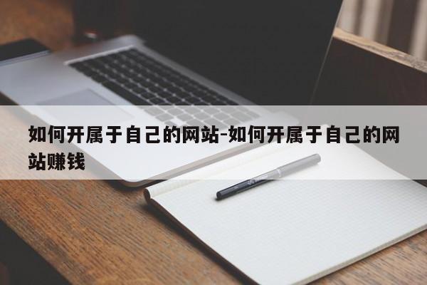 如何开属于自己的网站-如何开属于自己的网站赚钱-图1