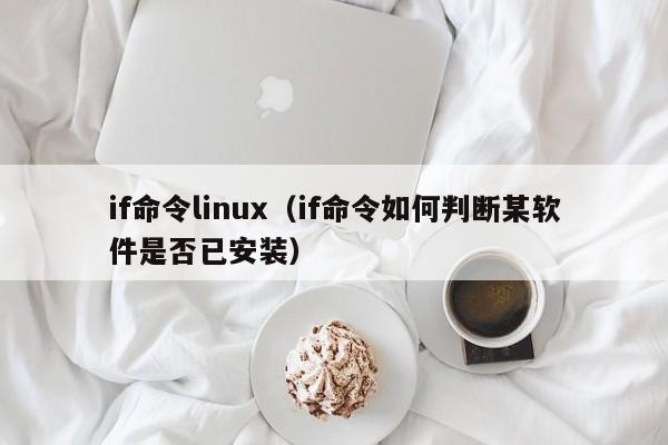 if命令linux（if命令如何判断某软件是否已安装）-图1